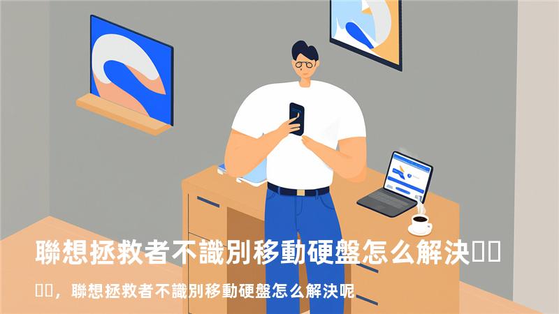 聯想拯救者不識別移動硬盤怎么解決，聯想拯救者不識別移動硬盤怎么解決呢